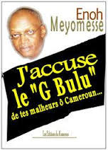 LIVRE : J’accuse le « G Bulu » de tes malheurs, ô Cameroun, d’Enoh Meyomesse LIVRE : J’accuse le « G Bulu » de tes malheurs, ô Cameroun, d’Enoh Meyomesse