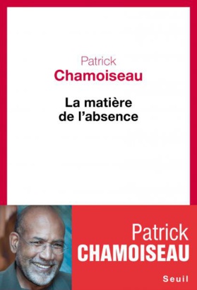 La Matière de l’absence de Patrick Chamoiseau La Matière de l’absence de Patrick Chamoiseau