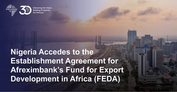 Le Nigeria adhère à l'accord d'établissement du Fonds de développement des exportations en Afrique (FEDA) d'Afreximbank Le Nigeria adhère à l'accord d'établissement du Fonds de développement des exportations en Afrique (FEDA) d'Afreximbank