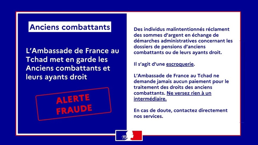 Alerte à la Fraude : Mise en Garde Importante de l'Ambassade de France au Tchad à l'attention des anciens combattants, de leurs familles et ayants droit Alerte à la Fraude : Mise en Garde Importante de l'Ambassade de France au Tchad à l'attention des anciens combattants, de leurs familles et ayants droit
