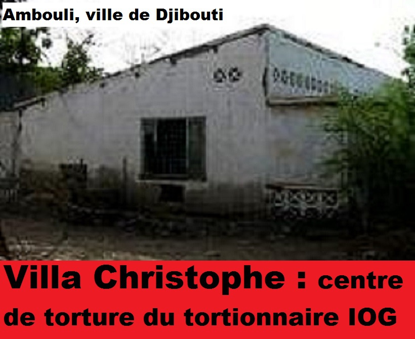 Djibouti/Crimes contre l'humanité: Villa Christophe, le sinistre centre de torture du tortionnaire IOG Djibouti/Crimes contre l'humanité: Villa Christophe, le sinistre centre de torture du tortionnaire IOG