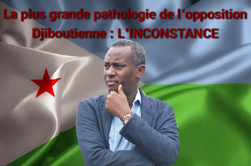 Djibouti : La plus grande pathologie de l’opposition Djiboutienne : L’INCONSTANCE