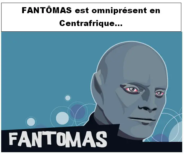 Fantômas est omniprésent en Centrafrique